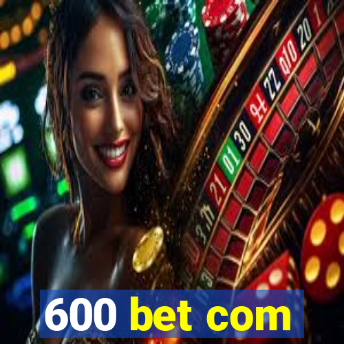 600 bet com